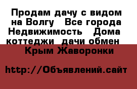 Продам дачу с видом на Волгу - Все города Недвижимость » Дома, коттеджи, дачи обмен   . Крым,Жаворонки